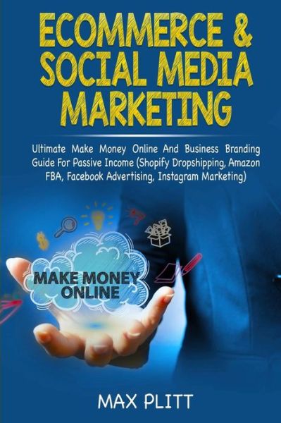 Cover for Max Plitt · Ecommerce &amp; Social Media Marketing: 2 In 1 Bundle: Ultimate Make Money Online And Business Branding Guide For Passive Income (Shopify Dropshipping, Amazon FBA, Facebook Advertising, Instagram Marketing) (Paperback Book) (2019)