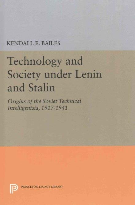 Cover for Kendall E. Bailes · Technology and Society under Lenin and Stalin: Origins of the Soviet Technical Intelligentsia, 1917-1941 - Princeton Legacy Library (Hardcover Book) (2016)