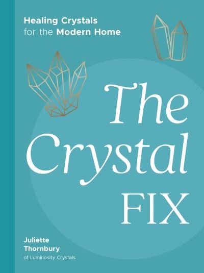 Juliette Thornbury · The Crystal Fix: Healing Crystals for the Modern Home - Fix (Hardcover Book) (2021)