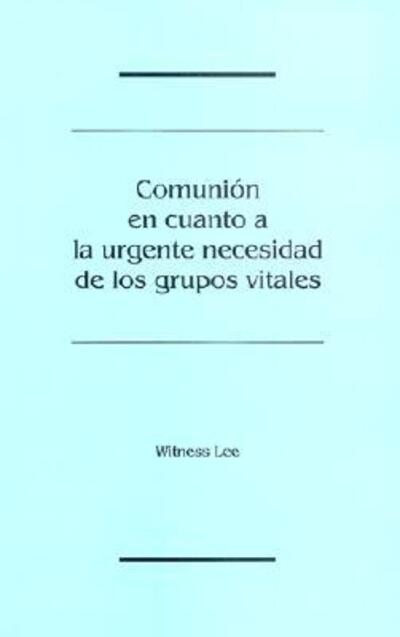 Cover for Witness Lee · Comunión en Cuanto a La Urgente Necesidad De Los Grupos Vitales (Paperback Book) [Spanish edition] (2001)