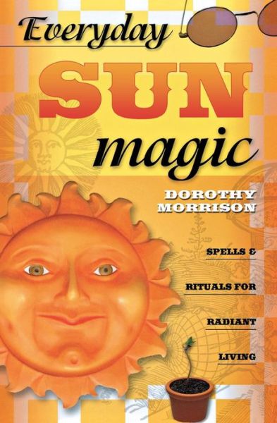 Cover for Dorothy Morrison · Everyday Sun Magic: Spells &amp; Rituals for Radiant Living (Book) (2005)