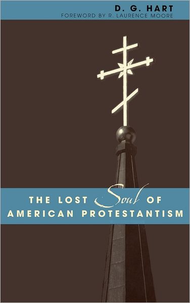 The Lost Soul of American Protestantism - American Intellectual Culture - D. G. Hart - Books - Rowman & Littlefield - 9780742507685 - September 4, 2002