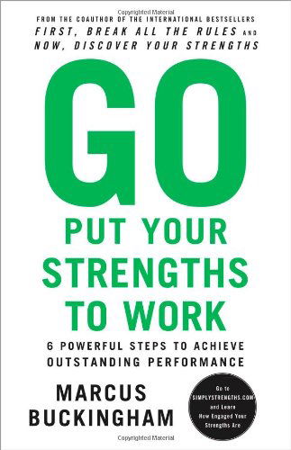 Go Put Your Strengths to Work: 6 Powerful Steps to Achieve Outstanding Performance - Marcus Buckingham - Bücher - Free Press - 9780743261685 - 28. Dezember 2010