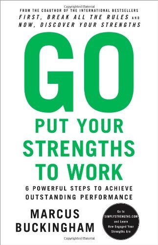 Go Put Your Strengths to Work: 6 Powerful Steps to Achieve Outstanding Performance - Marcus Buckingham - Bøger - Free Press - 9780743261685 - 28. december 2010