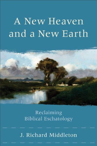 Cover for J. Richard Middleton · A New Heaven and a New Earth – Reclaiming Biblical Eschatology (Paperback Book) (2014)