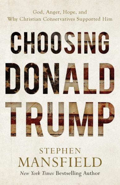 Cover for Stephen Mansfield · Choosing Donald Trump: God, Anger, Hope, and Why Christian Conservatives Supported Him (Paperback Book) (2018)