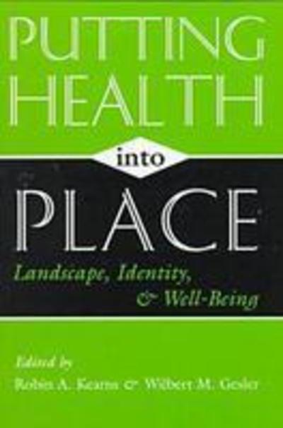 Putting Health Into Place: Landscape, Identity, and Well-being - Space, Place and Society - Robin A Kearns - Books - Syracuse University Press - 9780815627685 - June 1, 1998