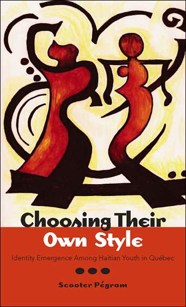 Cover for Scooter Pegram · Choosing Their Own Style: Identity Emergence Among Haitian Youth in Quebec (Hardcover Book) (2005)