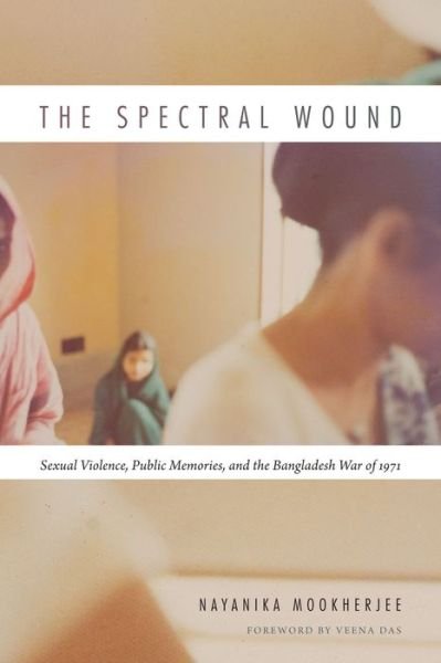 Cover for Nayanika Mookherjee · The Spectral Wound: Sexual Violence, Public Memories, and the Bangladesh War of 1971 (Paperback Book) (2015)