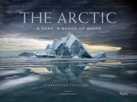 Cover for Sebastian Copeland · The Arctic: A Darker Shade of White (Hardcover Book) (2024)