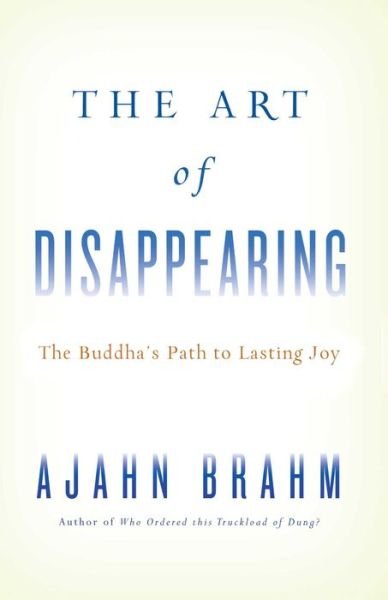 The Art of Disappearing: The Buddha's Path to Lasting Joy - Ajahn Brahm - Books - Wisdom Publications,U.S. - 9780861716685 - September 27, 2011