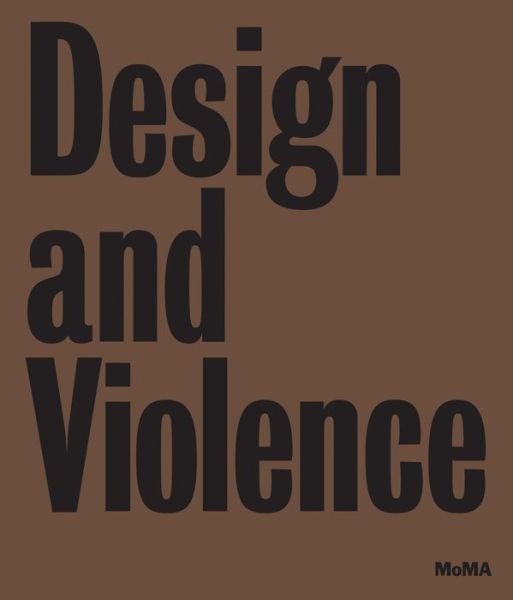 Design and Violence - Paola Antonelli - Books - Museum of Modern Art - 9780870709685 - June 1, 2015