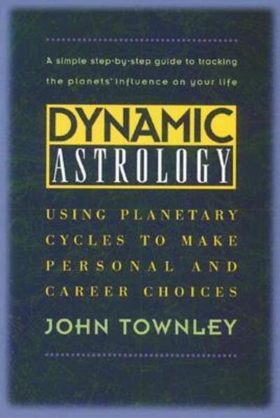 Dynamic Astrology: Using Planetary Cycles to Make Personal and Career Choices - John Townley - Kirjat - Inner Traditions Bear and Company - 9780892815685 - maanantai 3. tammikuuta 2000
