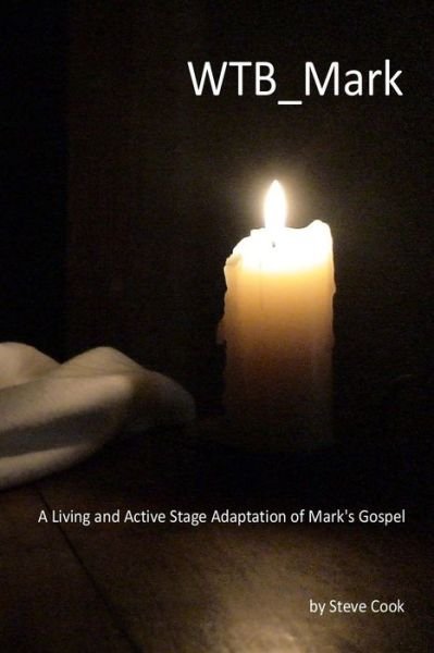 Cover for Steve Cook · Wtb_mark: a Living and Active Stage Adaptation of Mark's Gospel (Paperback Book) (2014)