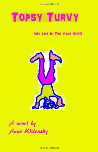 Anne Wilensky · Topsy Turvy: My Life in the Year 2013,  a Novel (Paperback Book) (2014)