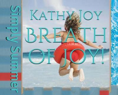 Cover for Kathy Joy · Breath of Joy!: Simply Summer (Hardcover Book) [Gift Shop Novelty Full Color Hard Cover edition] (2017)