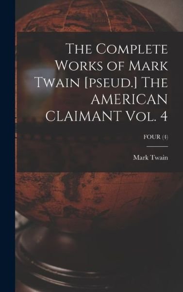 Cover for Mark Twain · The Complete Works of Mark Twain [pseud.] The AMERICAN CLAIMANT Vol. 4; FOUR (4) (Hardcover Book) (2021)