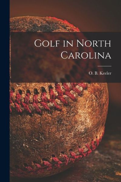 Golf in North Carolina - O B (Oscar Bane) 1882-1950 Keeler - Livres - Hassell Street Press - 9781013741685 - 9 septembre 2021