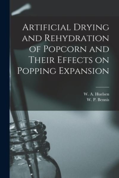 Artificial Drying and Rehydration of Popcorn and Their Effects on Popping Expansion - W a (Walter August) 1892- Huelsen - Boeken - Hassell Street Press - 9781014265685 - 9 september 2021