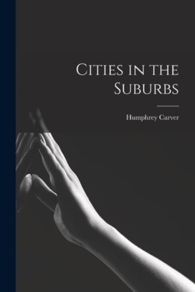 Cities in the Suburbs - Humphrey Carver - Books - Hassell Street Press - 9781014546685 - September 9, 2021