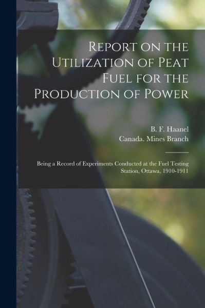 Cover for B F (Benjamin F ) 1877-1957 Haanel · Report on the Utilization of Peat Fuel for the Production of Power [microform] (Paperback Bog) (2021)