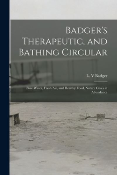 Cover for L V Badger · Badger's Therapeutic, and Bathing Circular: Pure Water, Fresh Air, and Healthy Food, Nature Gives in Abundance (Paperback Book) (2021)