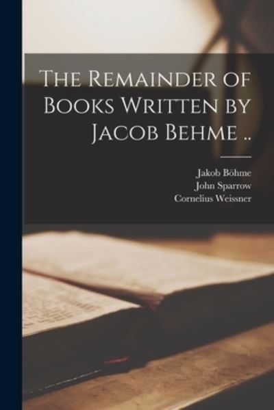 Cover for Jakob 1575-1624 Boehme · The Remainder of Books Written by Jacob Behme .. (Paperback Book) (2021)