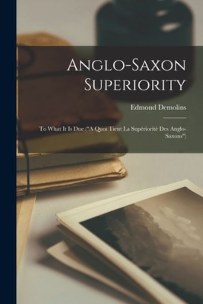 Cover for Edmond 1852-1907 Demolins · Anglo-Saxon Superiority [microform]: to What It is Due (A Quoi Tient La Superiorite Des Anglo-Saxons) (Paperback Book) (2021)