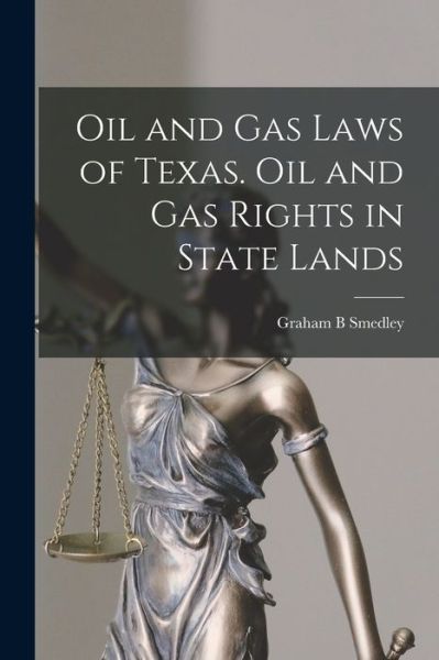 Cover for Graham B. Smedley · Oil and Gas Laws of Texas. Oil and Gas Rights in State Lands (Bok) (2022)