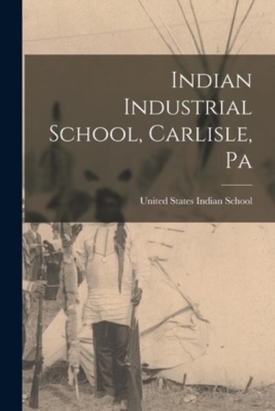 Cover for United States Indian School (Carlisle · Indian Industrial School, Carlisle, Pa (Book) (2022)