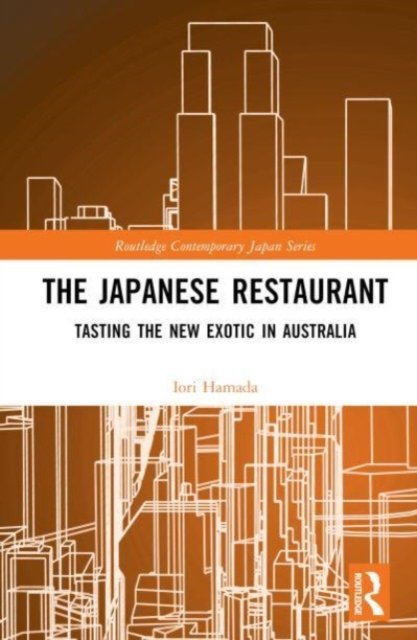 Cover for Iori Hamada · The Japanese Restaurant: Tasting the New Exotic in Australia - Routledge Contemporary Japan Series (Hardcover Book) (2023)