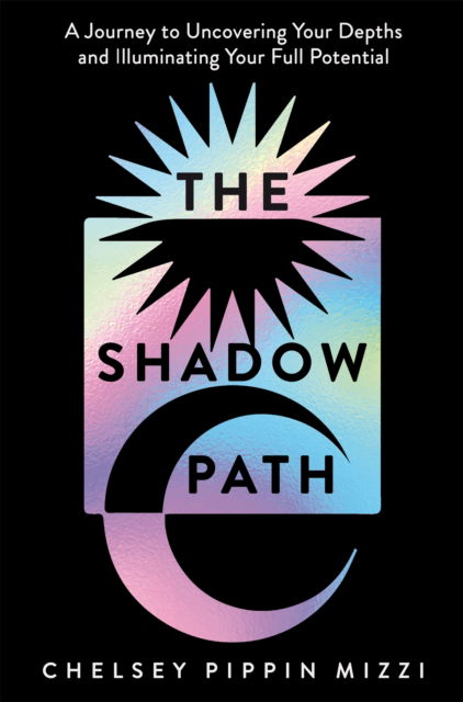 Cover for Chelsey Pippin Mizzi · The Shadow Path: A Journey to Uncovering Your Depths and Illuminating Your Full Potential (Pocketbok) (2025)