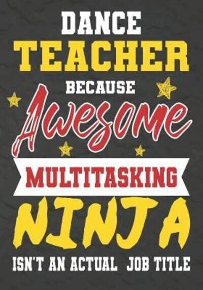 Dance Teacher Because Awesome Multitasking Ninja Isn't An Actual Job Title - Omi Kech - Livres - Independently Published - 9781075246685 - 20 juin 2019