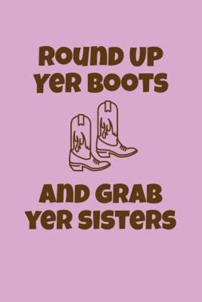 Cover for Greek and Sorority Notebooks · Round Up Yer Boots and Grab Yer Sisters (Paperback Book) (2019)