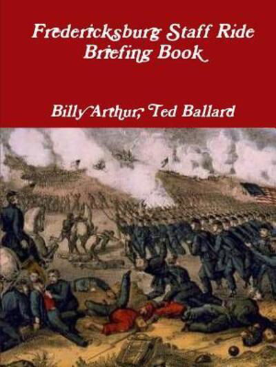 Fredericksburg Staff Ride Briefing Book - Ted Ballard - Libros - Lulu.com - 9781105051685 - 16 de septiembre de 2011