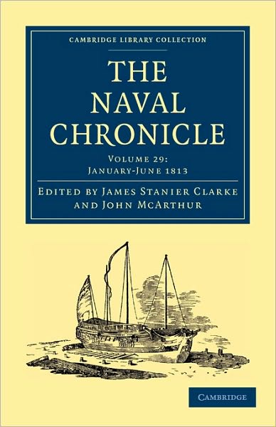 Cover for Clarke James Stanier · The Naval Chronicle: Volume 29, January–July 1813: Containing a General and Biographical History of the Royal Navy of the United Kingdom with a Variety of Original Papers on Nautical Subjects - Cambridge Library Collection - Naval Chronicle (Paperback Book) (2010)