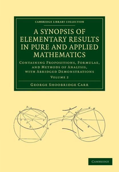 A Synopsis of Elementary Results in Pure and Applied Mathematics: Volume 2: Containing Propositions, Formulae, and Methods of Analysis, with Abridged Demonstrations - Cambridge Library Collection - Mathematics - George Shoobridge Carr - Bøker - Cambridge University Press - 9781108050685 - 5. september 2013