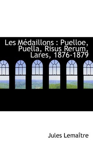 Cover for Jules Lemaitre · Les M Daillons: Puelloe, Puella, Risus Rerum, Lares, 1876-1879 (Paperback Book) [French edition] (2009)