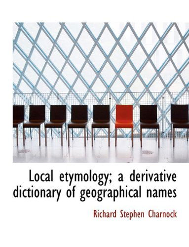 Cover for Richard Stephen Charnock · Local Etymology; a Derivative Dictionary of Geographical Names (Hardcover Book) (2010)