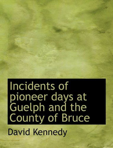 Cover for David Kennedy · Incidents of Pioneer Days at Guelph and the County of Bruce (Paperback Book) (2010)