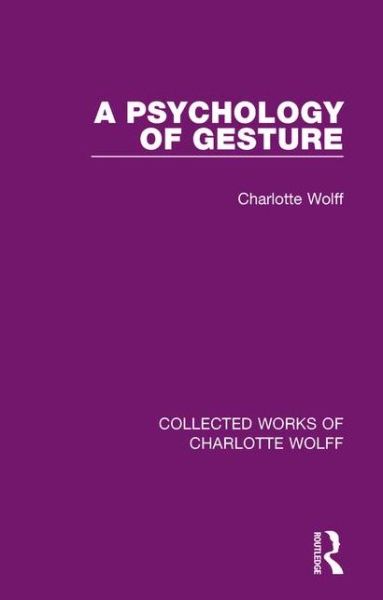 A Psychology of Gesture - Collected Works of Charlotte Wolff - Charlotte Wolff - Books - Taylor & Francis Ltd - 9781138932685 - August 8, 2017