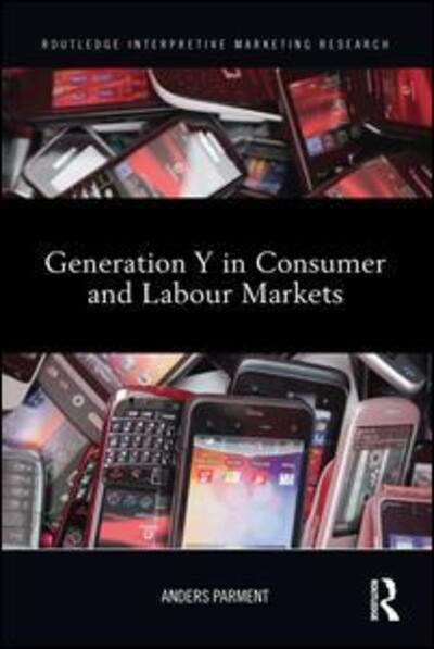 Cover for Parment, Anders, Ph.D. · Generation Y in Consumer and Labour Markets - Routledge Interpretive Marketing Research (Paperback Book) (2015)