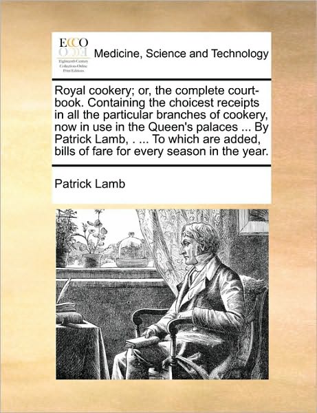 Royal Cookery; Or, the Complete Court-book. Containing the Choicest Receipts in All the Particular Branches of Cookery, Now in Use in the Queen's Pala - Patrick Lamb - Böcker - Gale Ecco, Print Editions - 9781170976685 - 21 oktober 2010