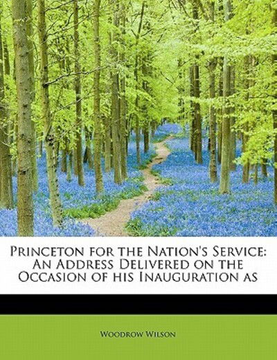 Cover for Woodrow Wilson · Princeton for the Nation's Service: an Address Delivered on the Occasion of His Inauguration As (Paperback Book) (2011)