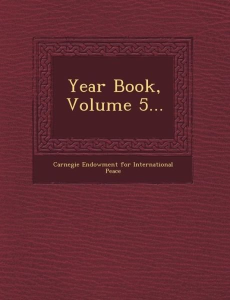 Cover for Carnegie Endowment for International Pea · Year Book, Volume 5... (Paperback Bog) (2012)
