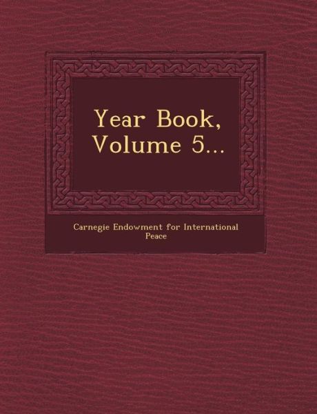 Cover for Carnegie Endowment for International Pea · Year Book, Volume 5... (Paperback Book) (2012)