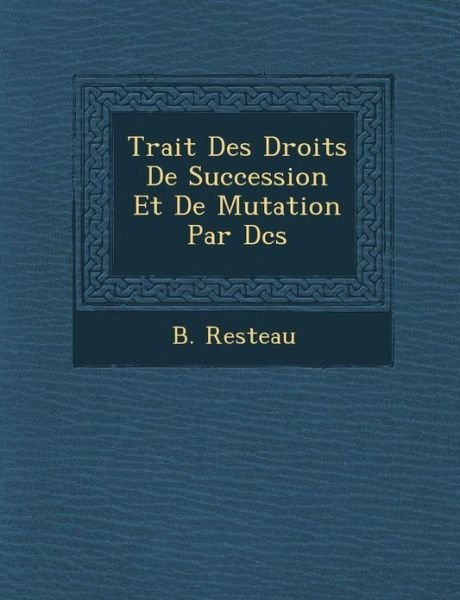 Cover for B Resteau · Trait Des Droits De Succession et De Mutation Par D C S (Paperback Book) (2012)