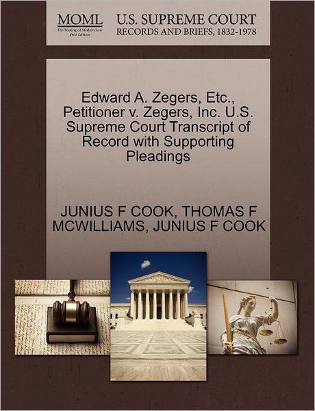 Cover for Junius F Cook · Edward A. Zegers, Etc., Petitioner V. Zegers, Inc. U.s. Supreme Court Transcript of Record with Supporting Pleadings (Paperback Book) (2011)