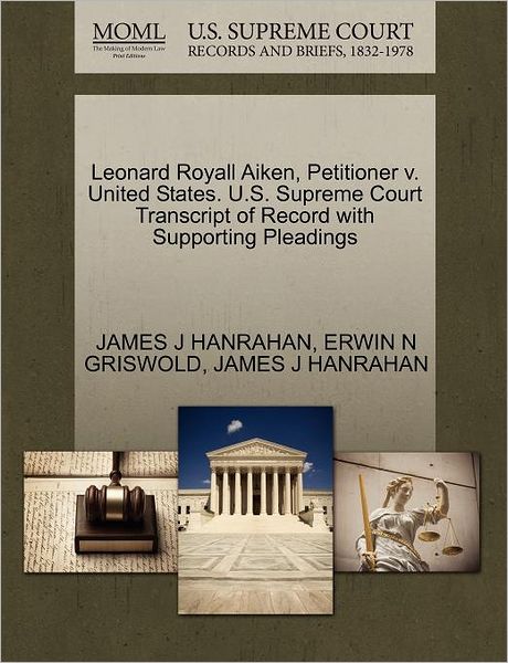 Cover for James J Hanrahan · Leonard Royall Aiken, Petitioner V. United States. U.s. Supreme Court Transcript of Record with Supporting Pleadings (Paperback Book) (2011)
