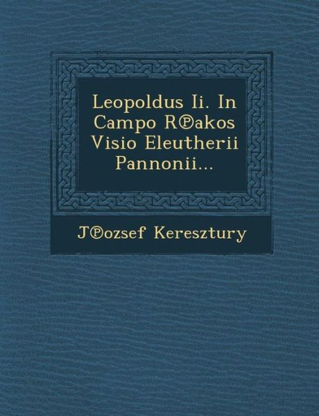 Cover for J Ozsef Keresztury · Leopoldus Ii. in Campo R Akos Visio Eleutherii Pannonii... (Pocketbok) (2012)